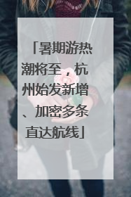 暑期游热潮将至，杭州始发新增、加密多条直达航线