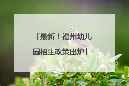 最新！福州幼儿园招生政策出炉