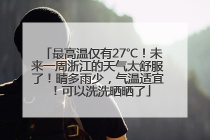最高温仅有27℃！未来一周浙江的天气太舒服了！晴多雨少，气温适宜！可以洗洗晒晒了