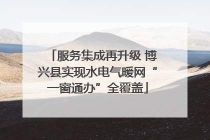 服务集成再升级 博兴县实现水电气暖网“一窗通办”全覆盖