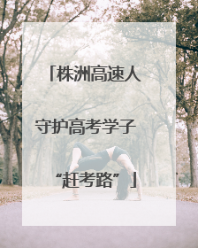 株洲高速人守护高考学子“赶考路”