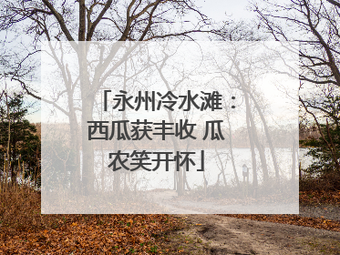 永州冷水滩：西瓜获丰收 瓜农笑开怀