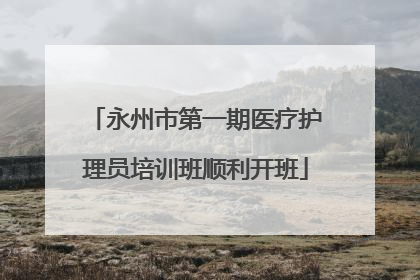 永州市第一期医疗护理员培训班顺利开班
