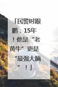 民警时跟鹏：15年！他是“老黄牛”更是“最强大脑”！