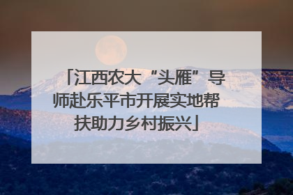 江西农大“头雁”导师赴乐平市开展实地帮扶助力乡村振兴