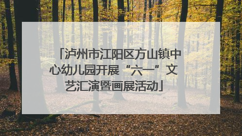 泸州市江阳区方山镇中心幼儿园开展“六一”文艺汇演暨画展活动