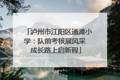 泸州市江阳区通滩小学：队前考核展风采 成长路上启新程