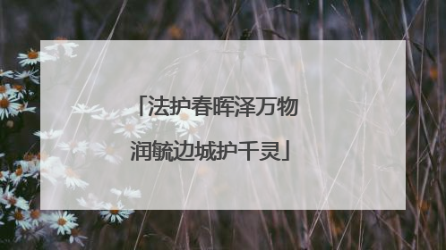 法护春晖泽万物 润毓边城护千灵