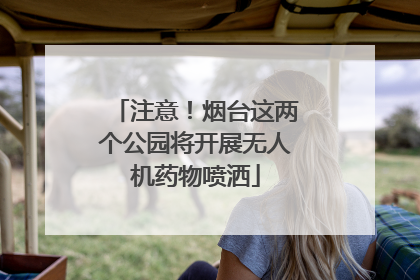 注意！烟台这两个公园将开展无人机药物喷洒