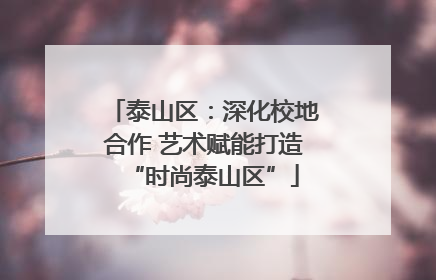 泰山区：深化校地合作 艺术赋能打造“时尚泰山区”