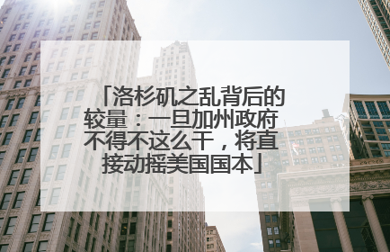洛杉矶之乱背后的较量：一旦加州政府不得不这么干，将直接动摇美国国本