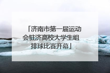 济南市第一届运动会驻济高校大学生组排球比赛开幕