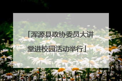浑源县政协委员大讲堂进校园活动举行