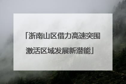 浙南山区借力高速突围 激活区域发展新潜能