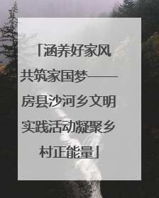 涵养好家风 共筑家国梦——房县沙河乡文明实践活动凝聚乡村正能量