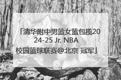 清华附中男篮女篮包揽2024-25 Jr. NBA校园篮球联赛@北京 冠军