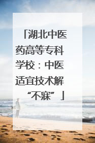 湖北中医药高等专科学校：中医适宜技术解“不寐”