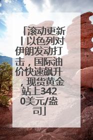 滚动更新丨以色列对伊朗发动打击，国际油价快速飙升，现货黄金站上3420美元/盎司