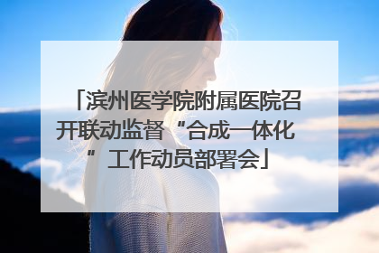 滨州医学院附属医院召开联动监督“合成一体化”工作动员部署会