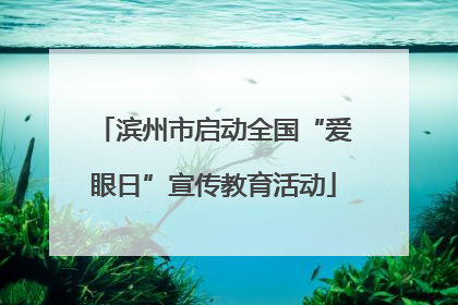 滨州市启动全国“爱眼日”宣传教育活动