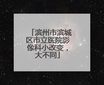 滨州市滨城区市立医院影像科小改变，大不同