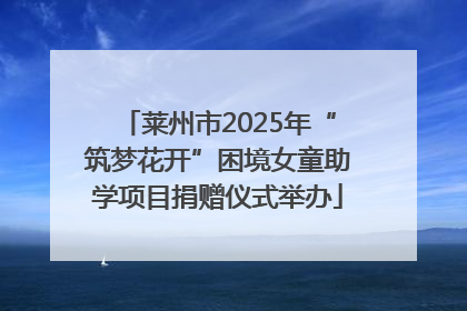 莱州市2025年“筑梦花开”困境女童助学项目捐赠仪式举办