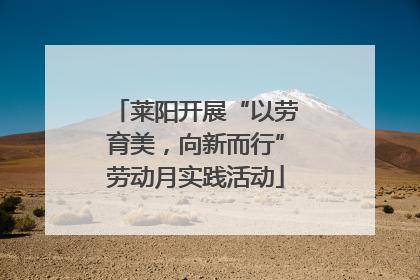 莱阳开展“以劳育美，向新而行”劳动月实践活动