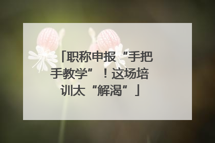 职称申报“手把手教学”！这场培训太“解渴”