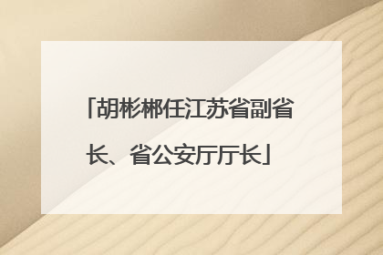 胡彬郴任江苏省副省长、省公安厅厅长