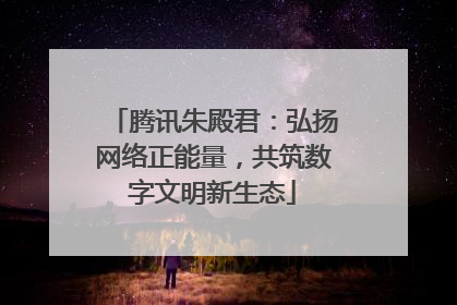 腾讯朱殿君：弘扬网络正能量，共筑数字文明新生态
