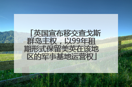 英国宣布移交查戈斯群岛主权，以99年租期形式保留美英在该地区的军事基地运营权