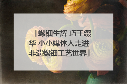 螺钿生辉 巧手缀华 小小媒体人走进非遗螺钿工艺世界