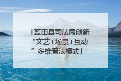 蓝田县司法局创新“文艺+场景+互动”多维普法模式