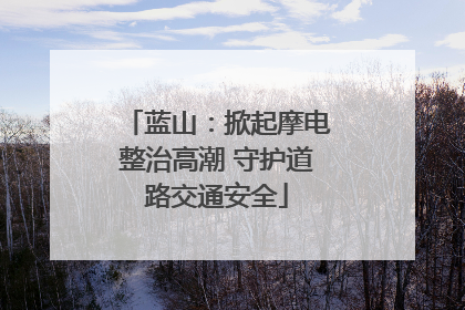 蓝山：掀起摩电整治高潮 守护道路交通安全