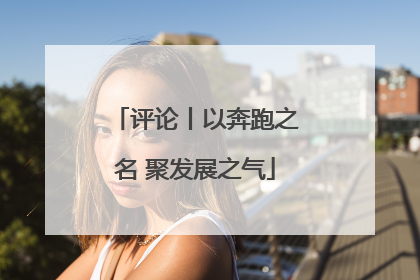 评论丨以奔跑之名 聚发展之气