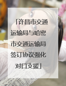 许昌市交通运输局与哈密市交通运输局签订协议强化对口支援