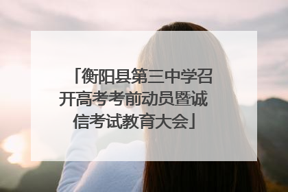 衡阳县第三中学召开高考考前动员暨诚信考试教育大会