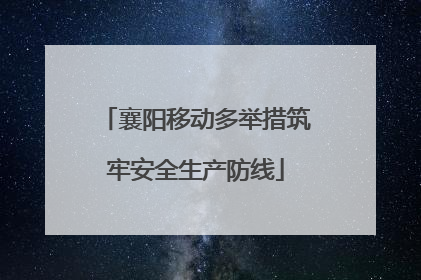 襄阳移动多举措筑牢安全生产防线