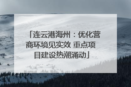连云港海州：优化营商环境见实效 重点项目建设热潮涌动