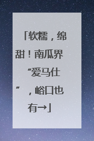 软糯，绵甜！南瓜界 “爱马仕”，峪口也有→