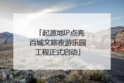起源地IP点亮百城文旅夜游乐园工程正式启动