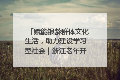 赋能银龄群体文化生活，助力建设学习型社会｜浙江老年开放大学艺术团成立