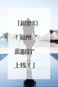 超梦幻！福州“蓝眼泪”上线！