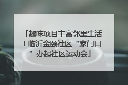 趣味项目丰富邻里生活！临沂金颐社区“家门口”办起社区运动会