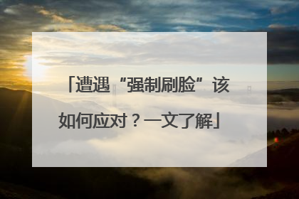 遭遇“强制刷脸”该如何应对？一文了解
