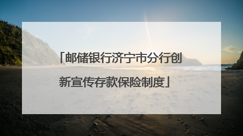 邮储银行济宁市分行创新宣传存款保险制度