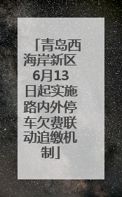 青岛西海岸新区6月13日起实施路内外停车欠费联动追缴机制