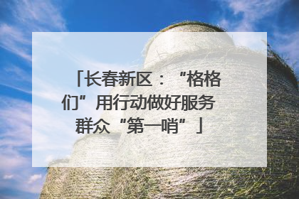 长春新区：“格格们”用行动做好服务群众“第一哨”