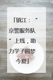镇江：“京警服务队”上线，助力学子圆梦今夏