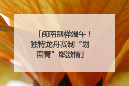 闽南别样端午！独特龙舟赛制“划围青”燃激情